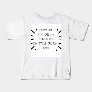 LOVE ME OR HATE ME I'M STILL GONNA SHINE T-SHIRT Kids T-Shirt